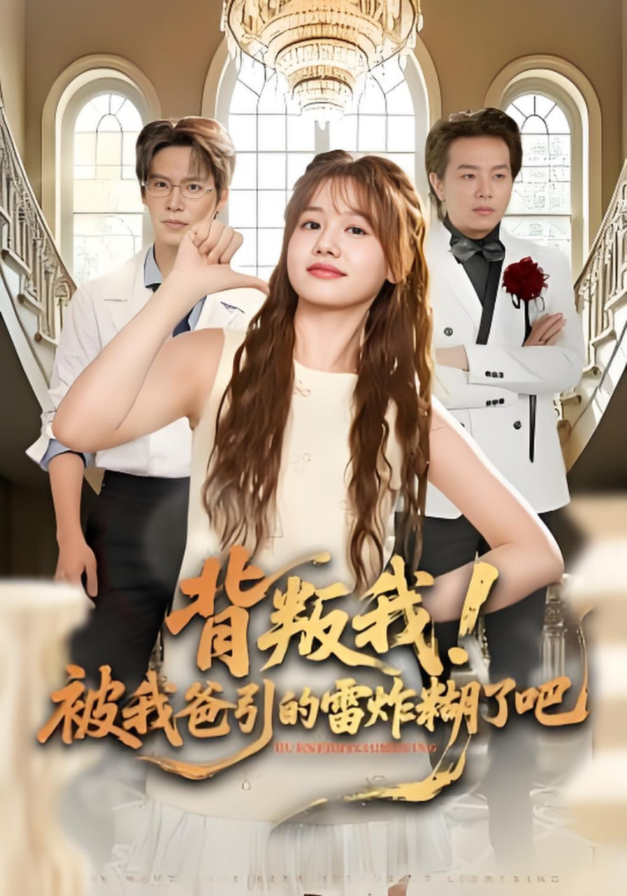 背叛我！被我爸引的雷炸糊了吧(全集)